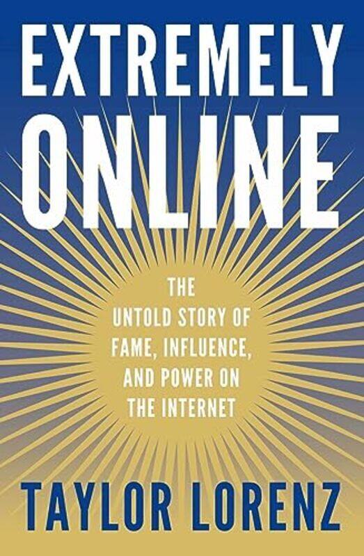 

Extremely Online The Untold Story of Fame Influence and Power on the Internet by Lorenz, Taylor Hardcover