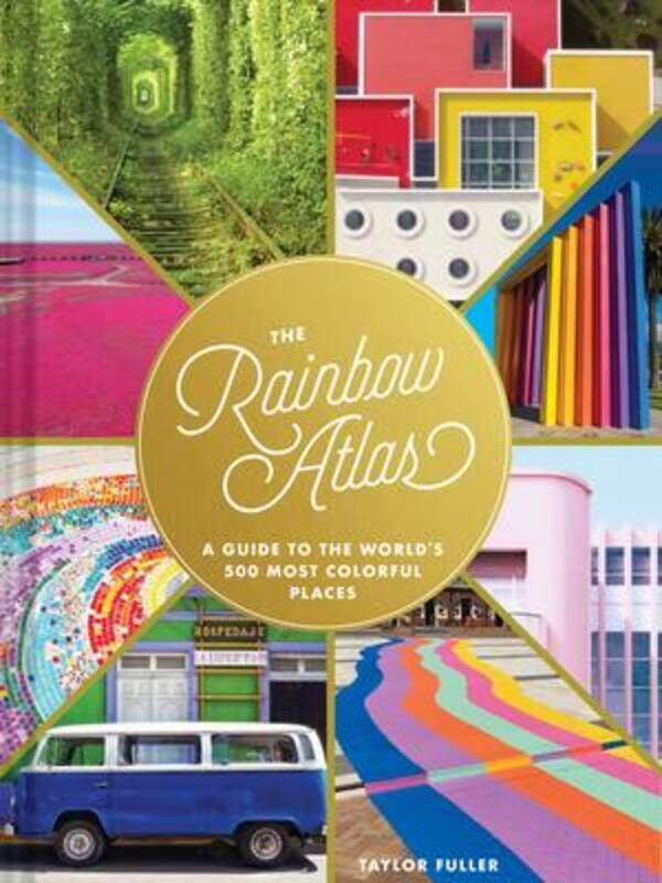 

The Rainbow Atlas: A Guide to the World's 500 Most Colorful Places (Travel Photography Ideas and Ins,Hardcover, By:Fuller, Taylor