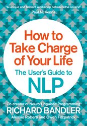How to Take Charge of Your Life: The User's Guide to NLP, Paperback Book, By: Richard Bandler