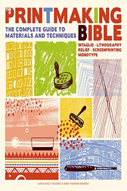 The Printmaking Bible The Complete Guide To Materials And Techniques By d'Arcy Hughes, Ann - Vernon-Morris, Hebe Paperback