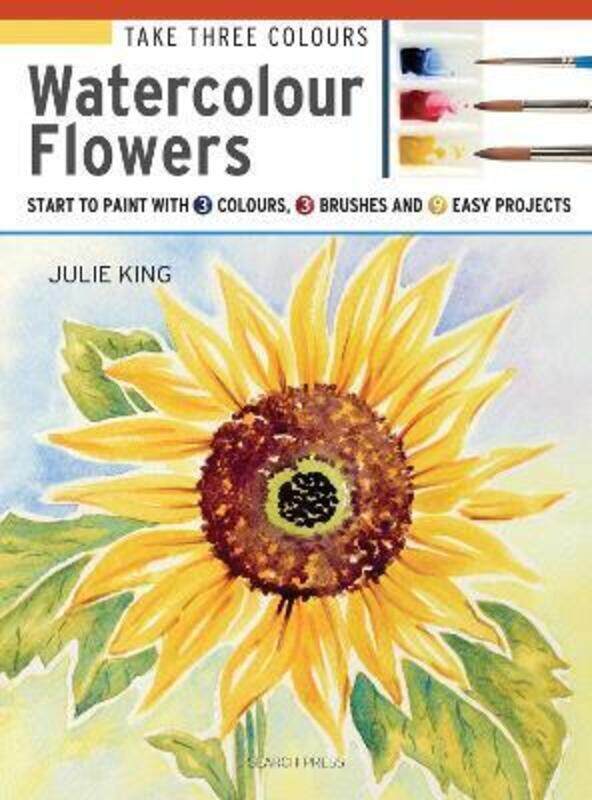 

Take Three Colours: Watercolour Flowers: Start to Paint with 3 Colours, 3 Brushes and 9 Easy Project.paperback,By :King, Julie