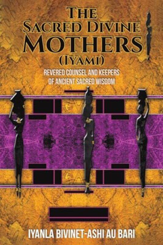 

The Sacred Divine Mothers Iyami by Iyanla Bivinet-Ash Au Bari-Paperback