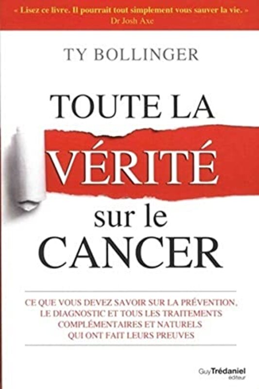 Toute la v rit sur le cancer - Ce que vous devez savoir sur la pr vention, le diagnostic et tous le , Paperback by Ty Bollinger