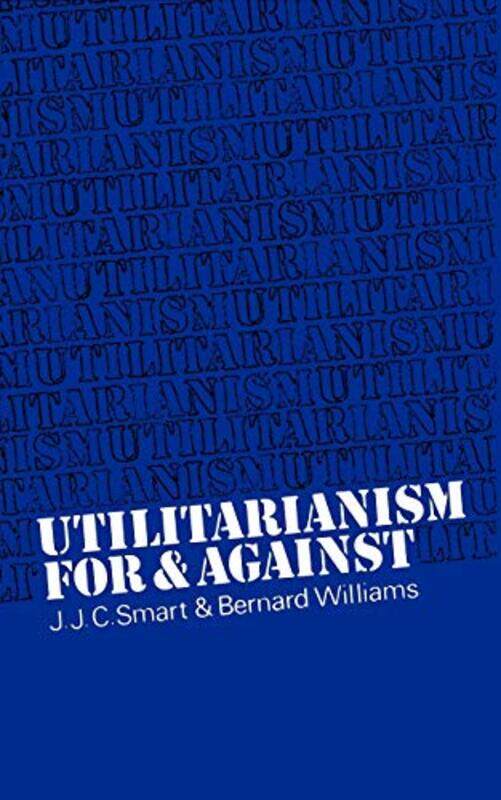 

Utilitarianism by J J C Australian National University, Canberra SmartBernard Kings College, Cambridge Williams-Paperback