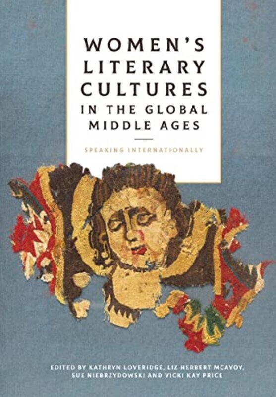 

Womens Literary Cultures In The Global Middle Ages Speaking Internationally, Hardcover by Loveridge, Dr Kathryn - McAvoy, Liz Herbert - Niebrzydowski,