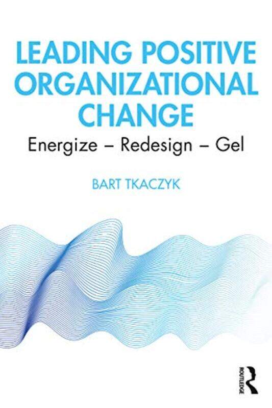 

Leading Positive Organizational Change by Bart Tkaczyk-Paperback