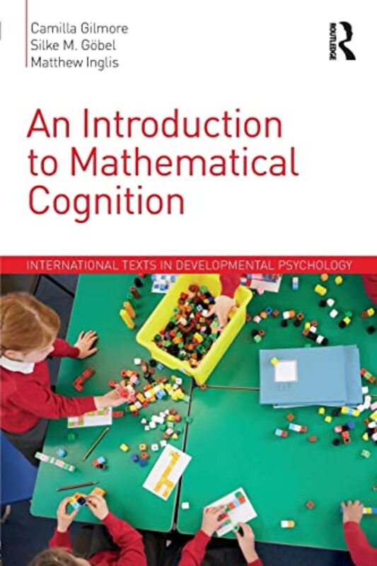 

An Introduction to Mathematical Cognition by Camilla Loughborough University, UK GilmoreSilke M University of York, UK GobelMatthew Loughborough Unive