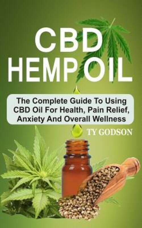 

CBD Hemp Oil: The Complete Guide To Using CBD Oil For Health, Pain Relief, Anxiety And Overall Welln.paperback,By :Godson, Ty