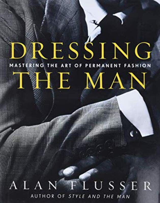 

Dressing the Man: Mastering the Art of Permanent Fashion , Hardcover by Flusser, Alan