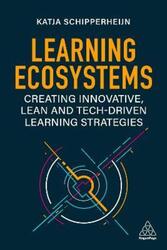 Learning Ecosystems: Creating Innovative, Lean and Tech-driven Learning Strategies.paperback,By :Schipperheijn, Katja