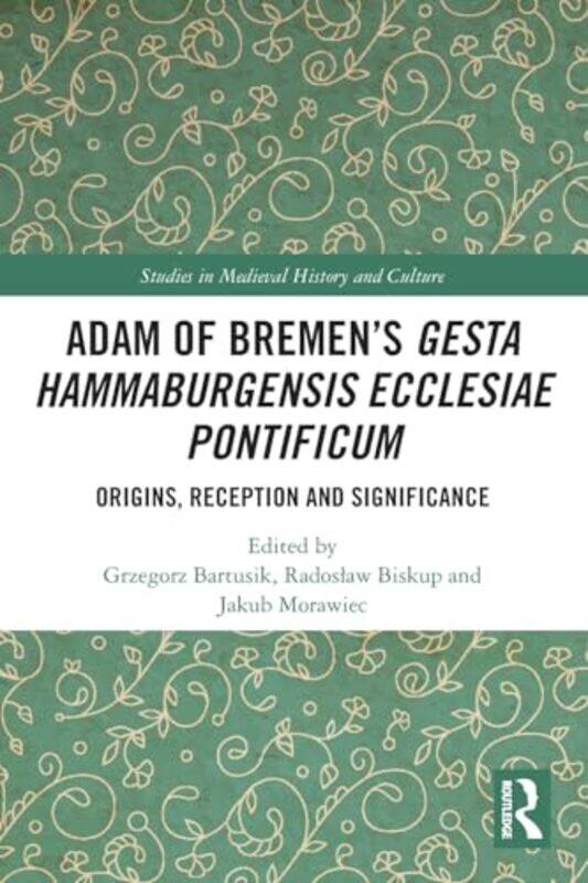 

Adam of Bremen’s Gesta Hammaburgensis Ecclesiae Pontificum by Grzegorz BartusikRadoslaw BiskupJakub Morawiec-Paperback