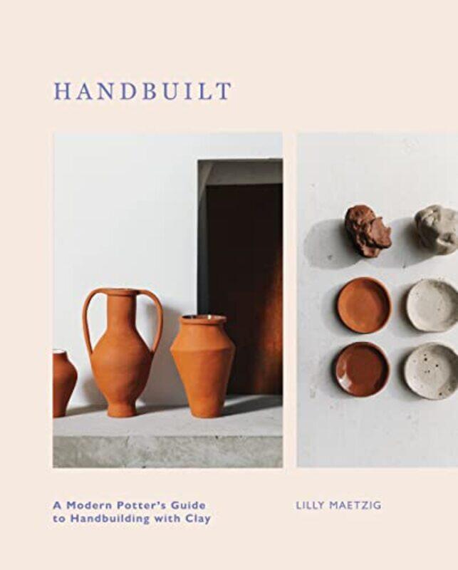 

Handbuilt A Modern Potters Guide To Handbuilding With Clay by Maetzig, Lilly..Hardcover