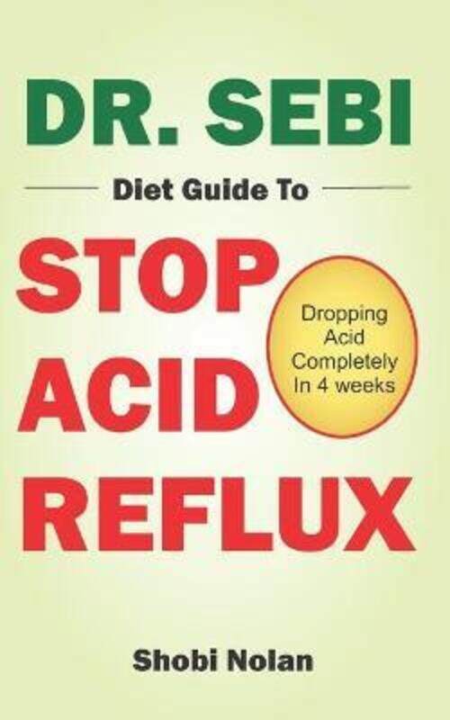 

Dr. Sebi Diet Guide to Stop Acid Reflux: Dropping Acid Completely In 4 weeks - How To Naturally Watc