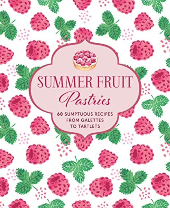 Summer Fruit Pastries: 60 Sumptuous Recipes from Galettes to Tartlets , Hardcover by Small, Ryland Peters &