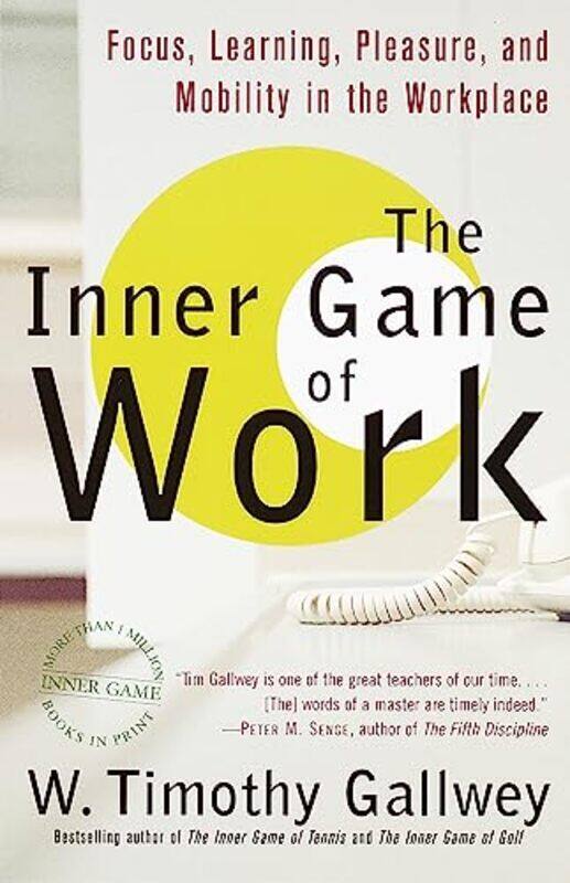 

The Inner Game of Work: Focus, Learning, Pleasure, and Mobility in the Workplace , Paperback by W. Timothy Gallwey