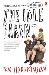 The Idle Parent: Why Less Means More When Raising Kids.paperback,By :Tom Hodgkinson