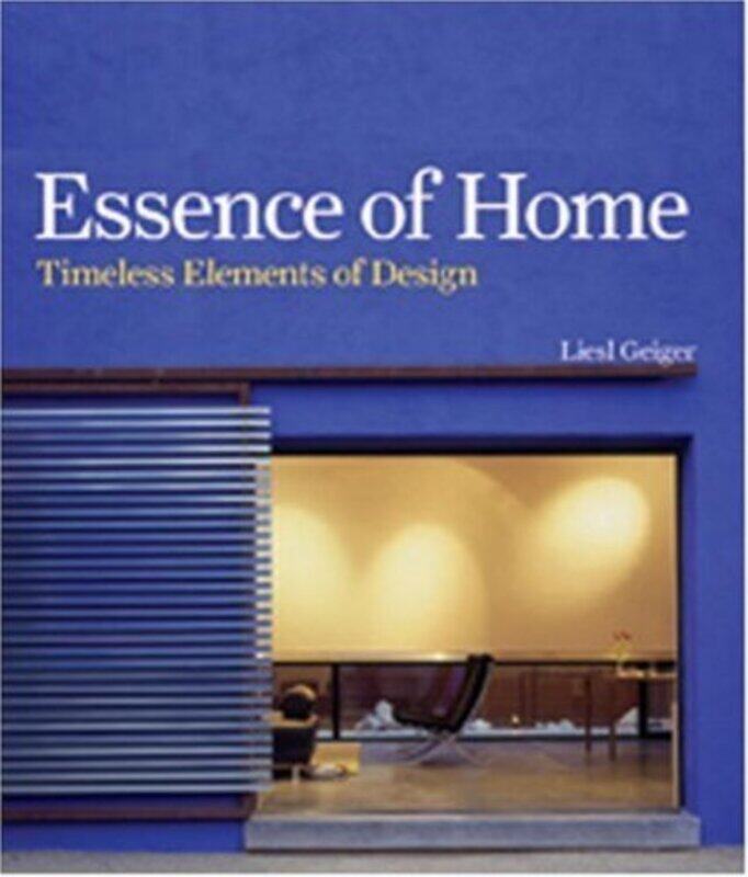 

Essence Of Home Timeless Elements Of Design by Liesl Geiger - Hardcover
