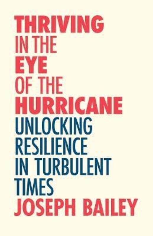 

Thriving in the Eye of the Hurricane: Unlocking Resilience in Turbulent Times,Paperback,ByBailey, Joseph - Neill, Michael