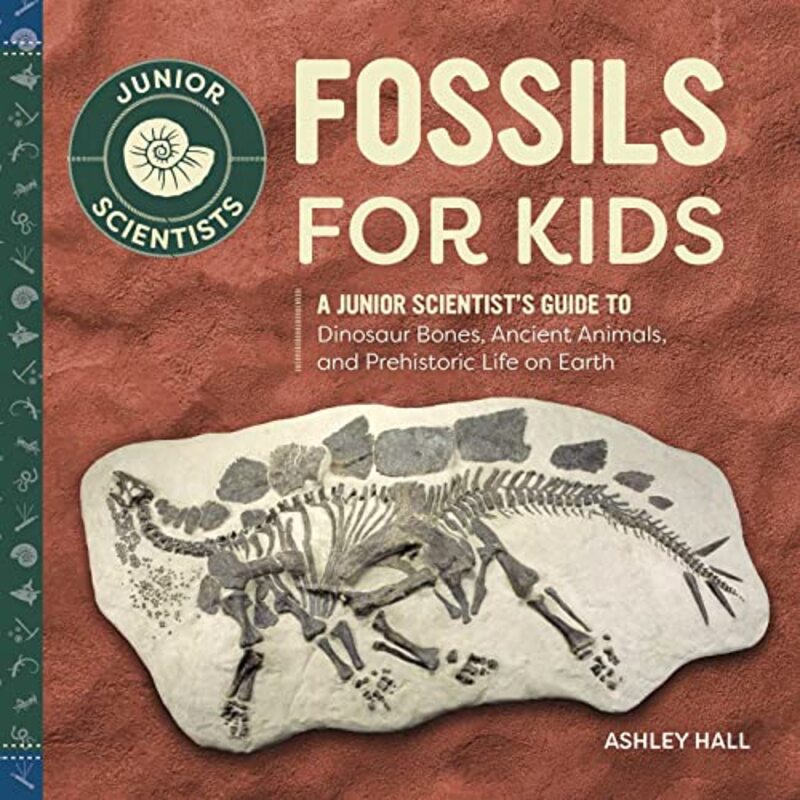 Fossils For Kids A Junior Scientists Guide To Dinosaur Bones Ancient Animals And Prehistoric Lif By Hall, Ashley Paperback