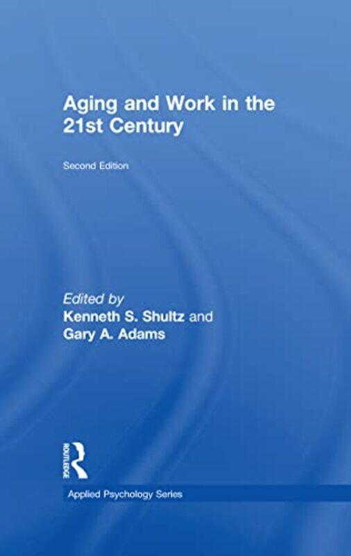 

Aging and Work in the 21st Century by Kenneth S ShultzGary A Adams-Hardcover