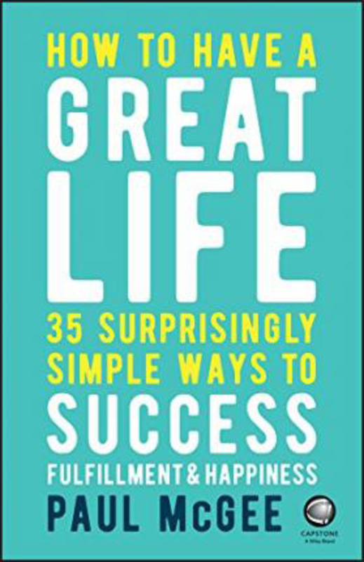 

How to Have a Great Life: 35 Surprisingly Simple Ways to Success, Fulfillment and Happiness, Paperback Book, By: Paul McGee