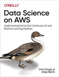 Data Science On Aws Implementing Endtoend Continuous Ai And Machine Learning Pipelines By Fregly, Chris - Barth, Antje Paperback