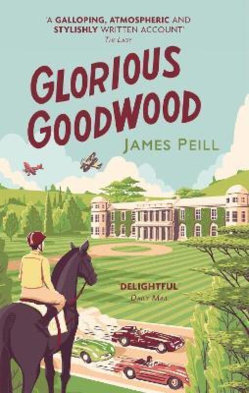 Glorious Goodwood: A Biography of England's Greatest Sporting Estate,Paperback,ByPeill, James