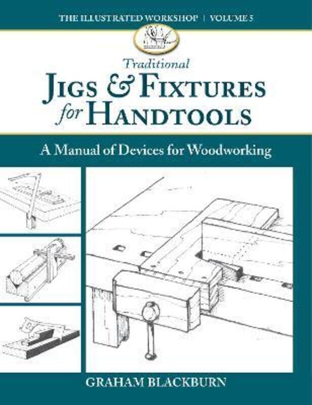

Traditional Jigs & Fixtures for Handtools: A Manual of Devices for Woodworking,Paperback, By:Blackburn, Graham