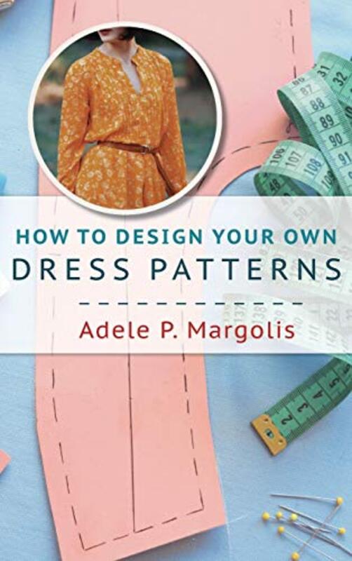 How to Design Your Own Dress Patterns: A primer in pattern making for women who like to sew , Hardcover by Margolis, Adele