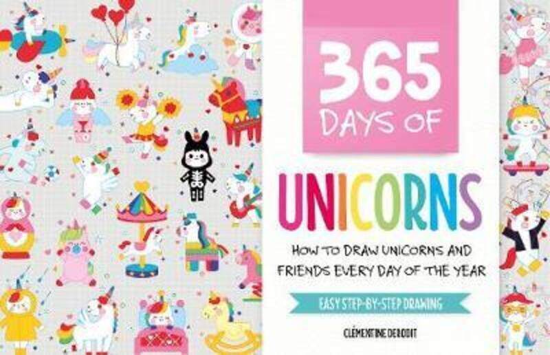 

365 Days of Unicorns: How to Draw Unicorns and Friends Every Day of the Year ,Paperback By Derodit, Clementine