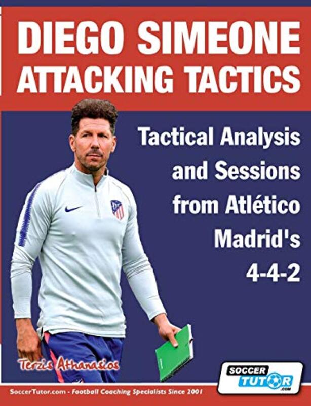 Diego Simeone Attacking Tactics - Tactical Analysis and Sessions from Atletico Madrids 4-4-2 , Paperback by Terzis, Athanasios