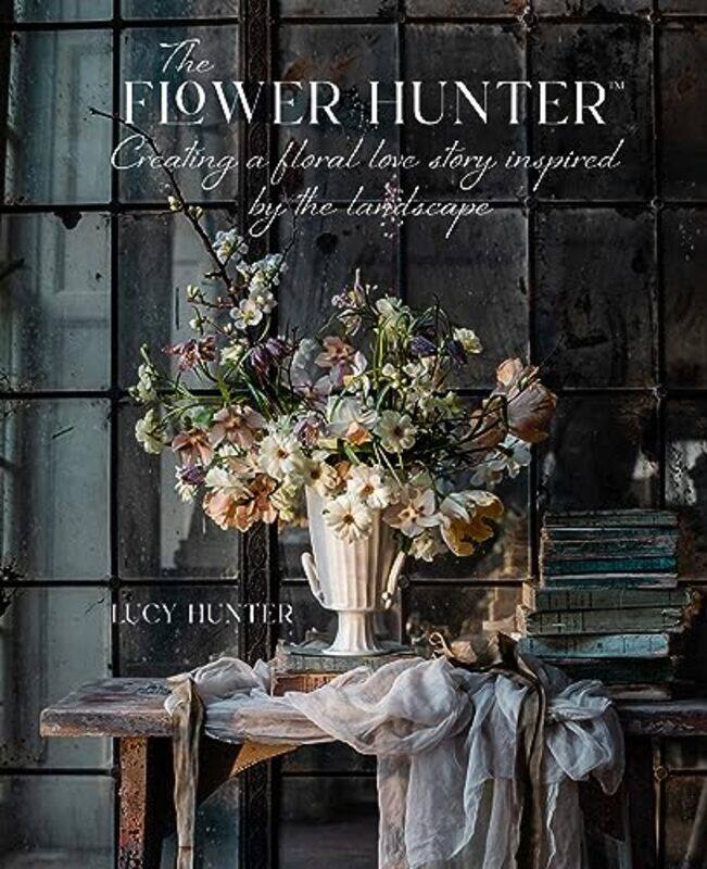 

The Flower Hunter Creating a Floral Love Story Inspired by the Landscape by Namina Forna-Hardcover