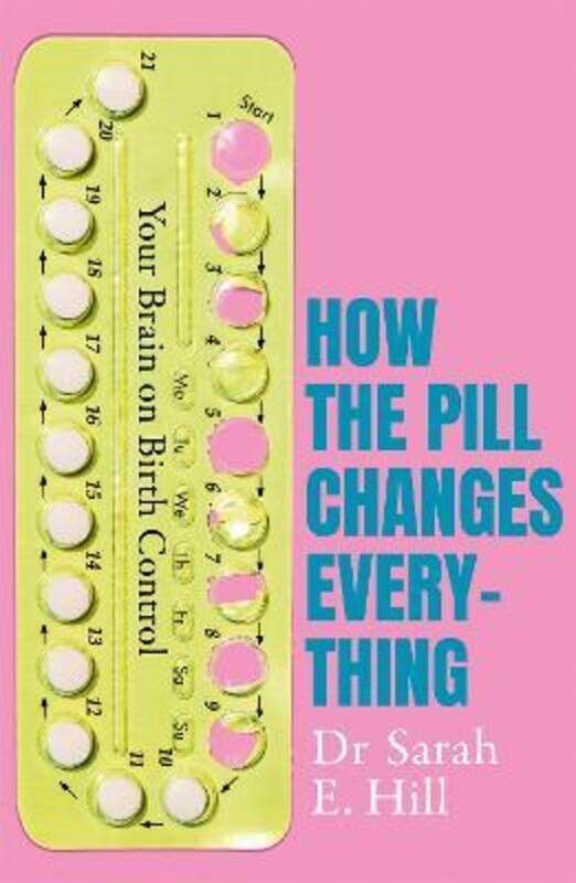 

How the Pill Changes Everything: Your Brain on Birth Control,Paperback,ByHill, Sarah E