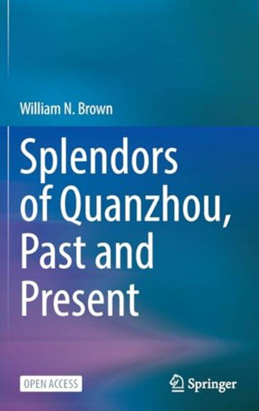 

Splendors of Quanzhou Past and Present by William N Brown-Hardcover