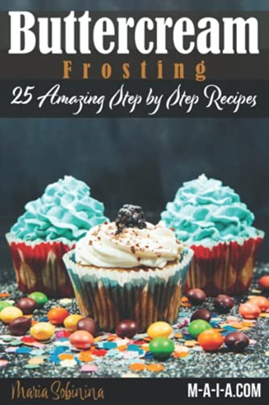 Buttercream Frosting: 25 Amazing Step by Step Recipes,Paperback by Sobinina, Maria