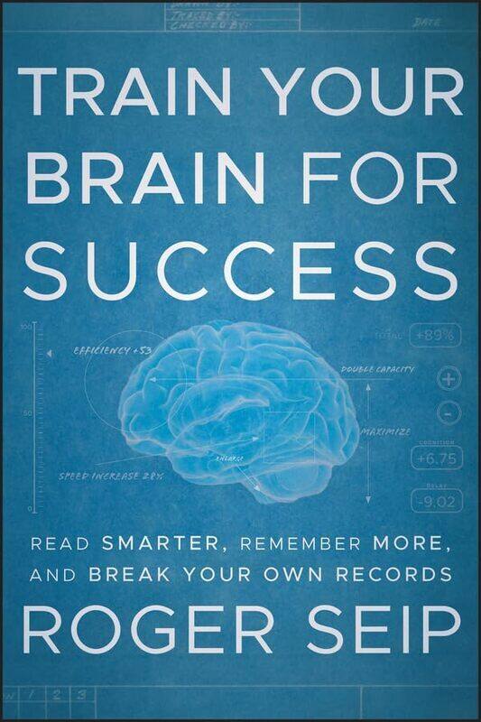 

Train Your Brain For Success Read Smarter Remember More And Break Your Own Records By Seip Roger - Hardcover