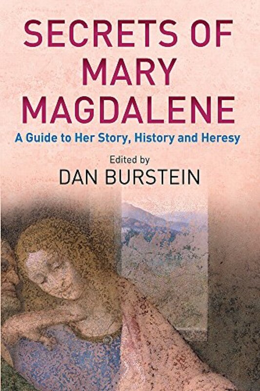 Secrets Of Mary Magdalene: A Guide To Her Story, History and Heresy, Paperback, By: Dan Burstein