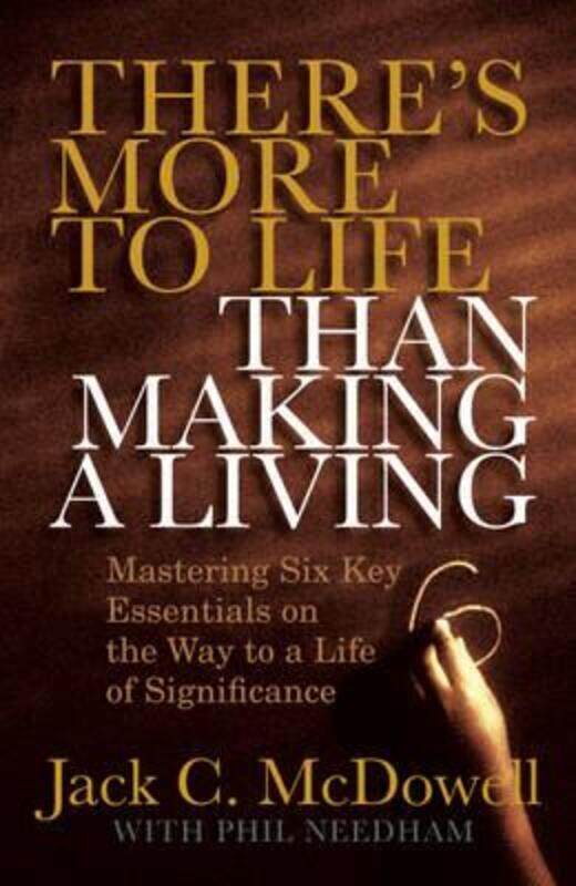 

There's More to Life than Making a Living: Mastering Six Key Essentials on the Way to a Life of Sign,Hardcover,ByJack C. McDowell