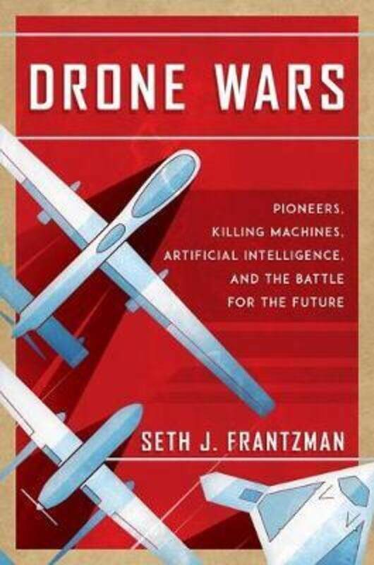 

Drone Wars: Pioneers, Killing Machines, Artificial Intelligence, and the Battle for the Future, Hardcover Book, By: Seth J. Frantzman