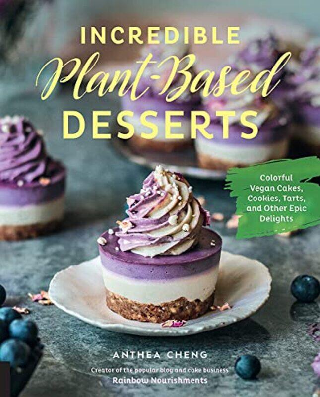 

Incredible Plant-Based Desserts: Colorful Vegan Cakes, Cookies, Tarts, and other Epic Delights,Hardcover,by:Cheng, Anthea