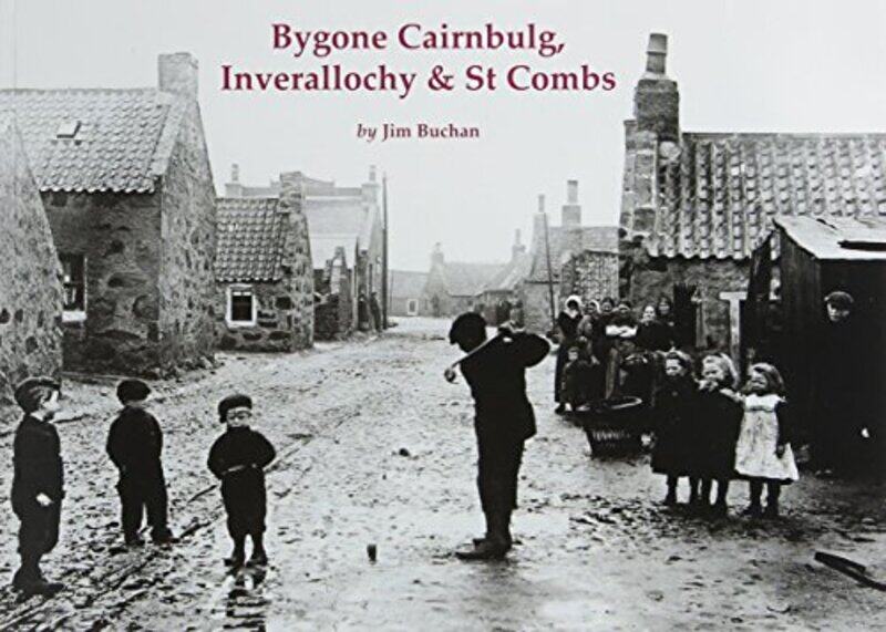 

Bygone Cairnbulg Inverallochy and St Combs by Jim Buchan-Paperback