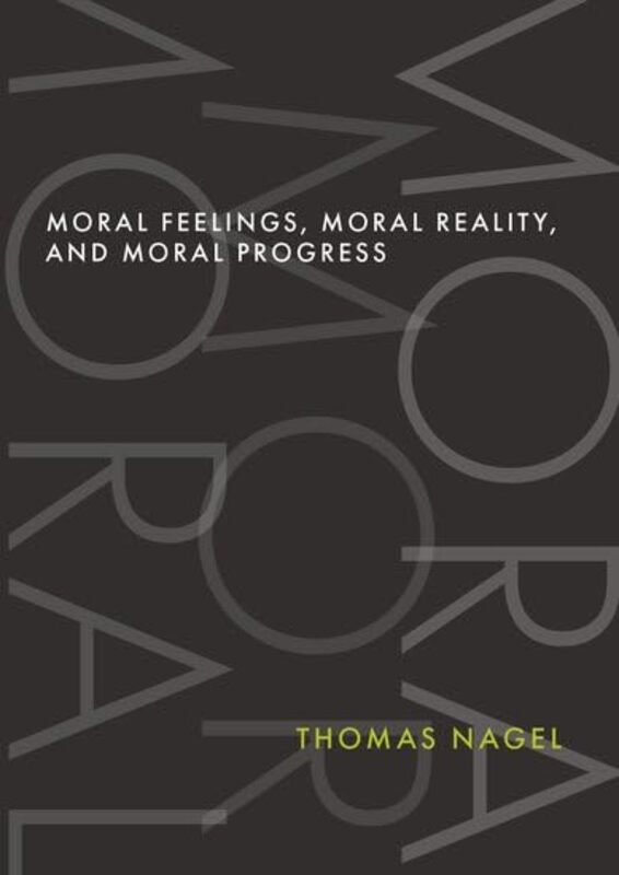 Moral Feelings Moral Reality and Moral Progress by Thomas University Professor Emeritus, University Professor Emeritus, New York University Nagel-Hardcover