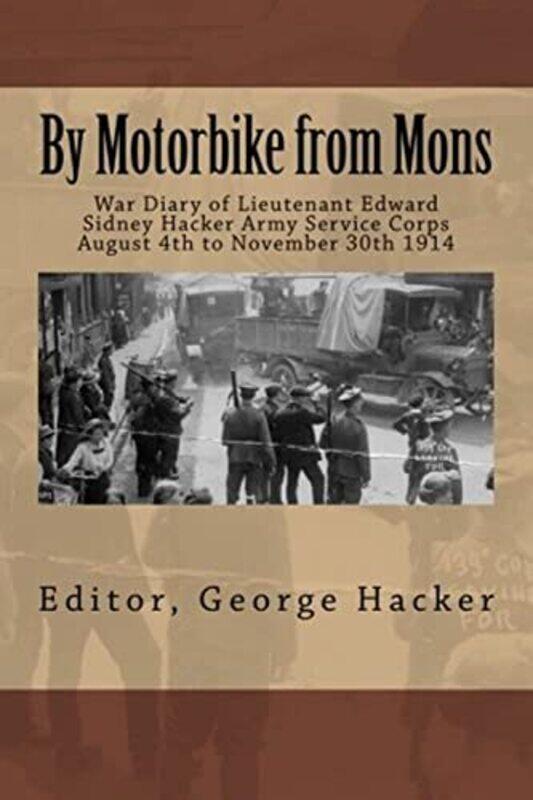 

By Motorbike From Mons War Diary Of Lieutenant Edward Sidney Hacker Army Service Corps August 4Th T by Hacker, George - Paperback