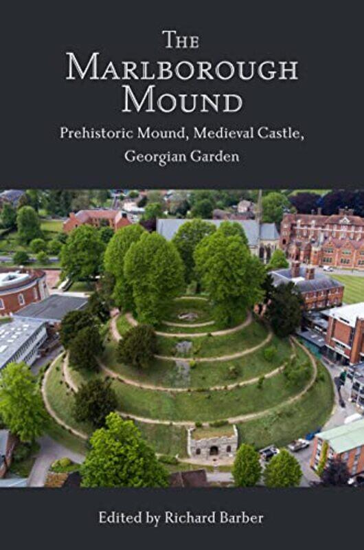 

The Marlborough Mound Prehistoric Mound Medieval Castle Georgian Garden, Hardcover by Barber, Richard - Dix, Brian - Leary, Dr Jim - Creighton, Profes