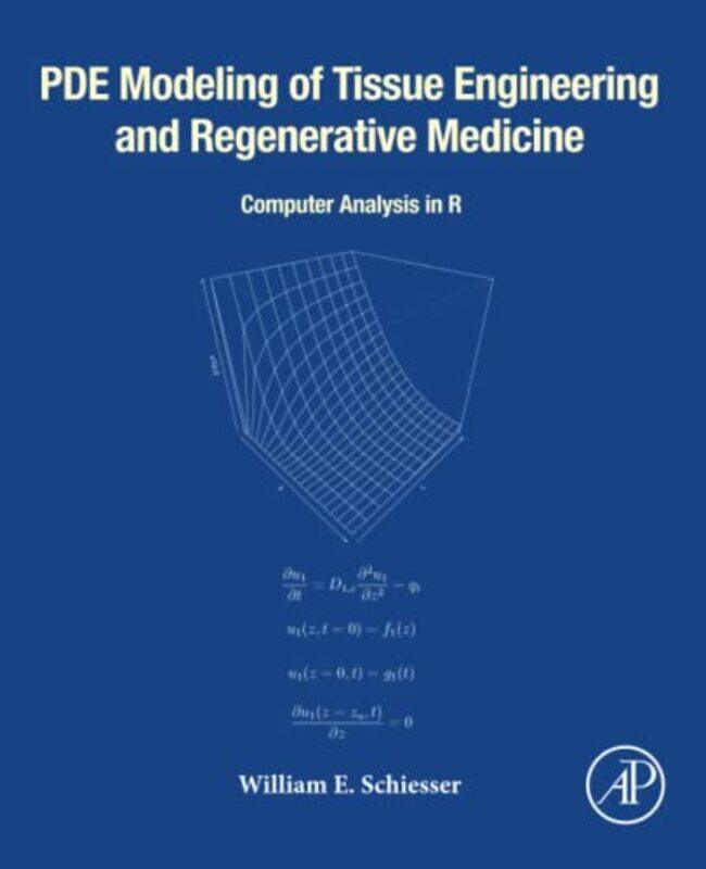 

PDE Modeling of Tissue Engineering and Regenerative Medicine by William E Professor of Chemical and Biomolecular Engineering and Professor of Mathemat