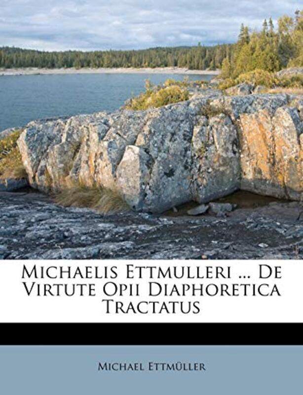 

Michaelis Ettmulleri de Virtute Opii Diaphoretica Tractatus by Michael Ettmuller-Paperback