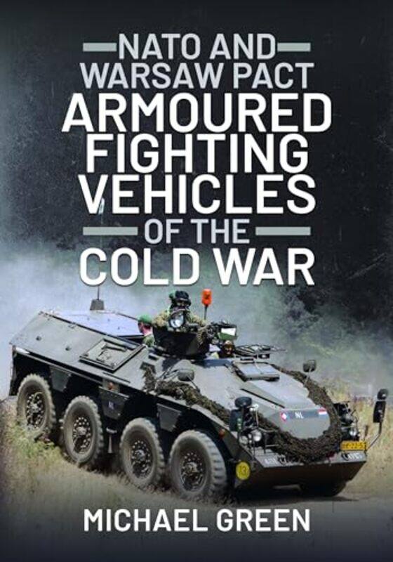 

NATO and Warsaw Pact Armoured Fighting Vehicles of the Cold War by Michael Green-Hardcover