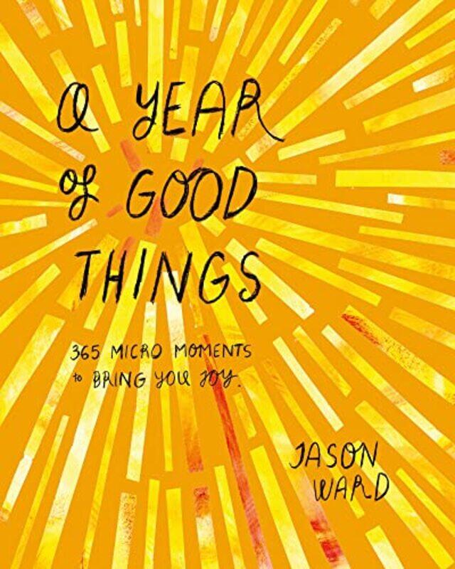 

A Year of Good Things: 365 micro-moments to bring you joy,Hardcover by Ward, Jason