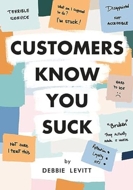 

Customers Know You Suck: Actionable CX Strategies to Better Understand, Attract, and Retain Customer,Paperback,by:Levitt, Debbie