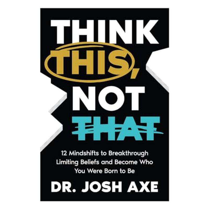 

Think This Not That 12 Mindshifts To Breakthrough Limiting Beliefs And Become Who You Were Born To by Axe, Dr. Josh..Hardcover